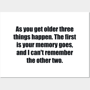 As you get older three things happen. The first is your memory goes, and I can't remember the other two Posters and Art